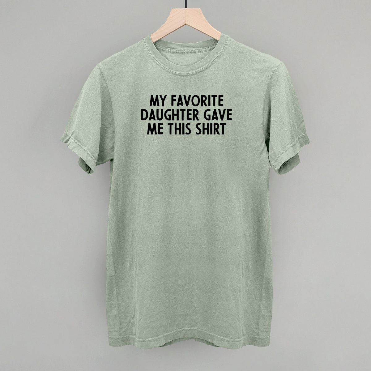My Favorite Daughter Gave Me This Shirt
