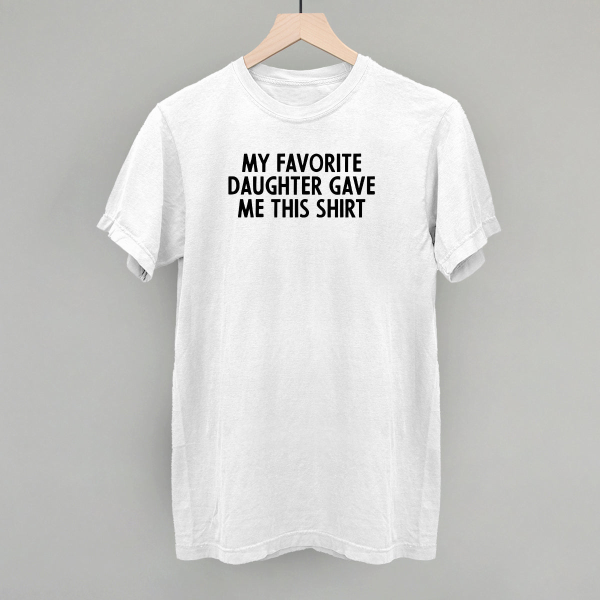 My Favorite Daughter Gave Me This Shirt