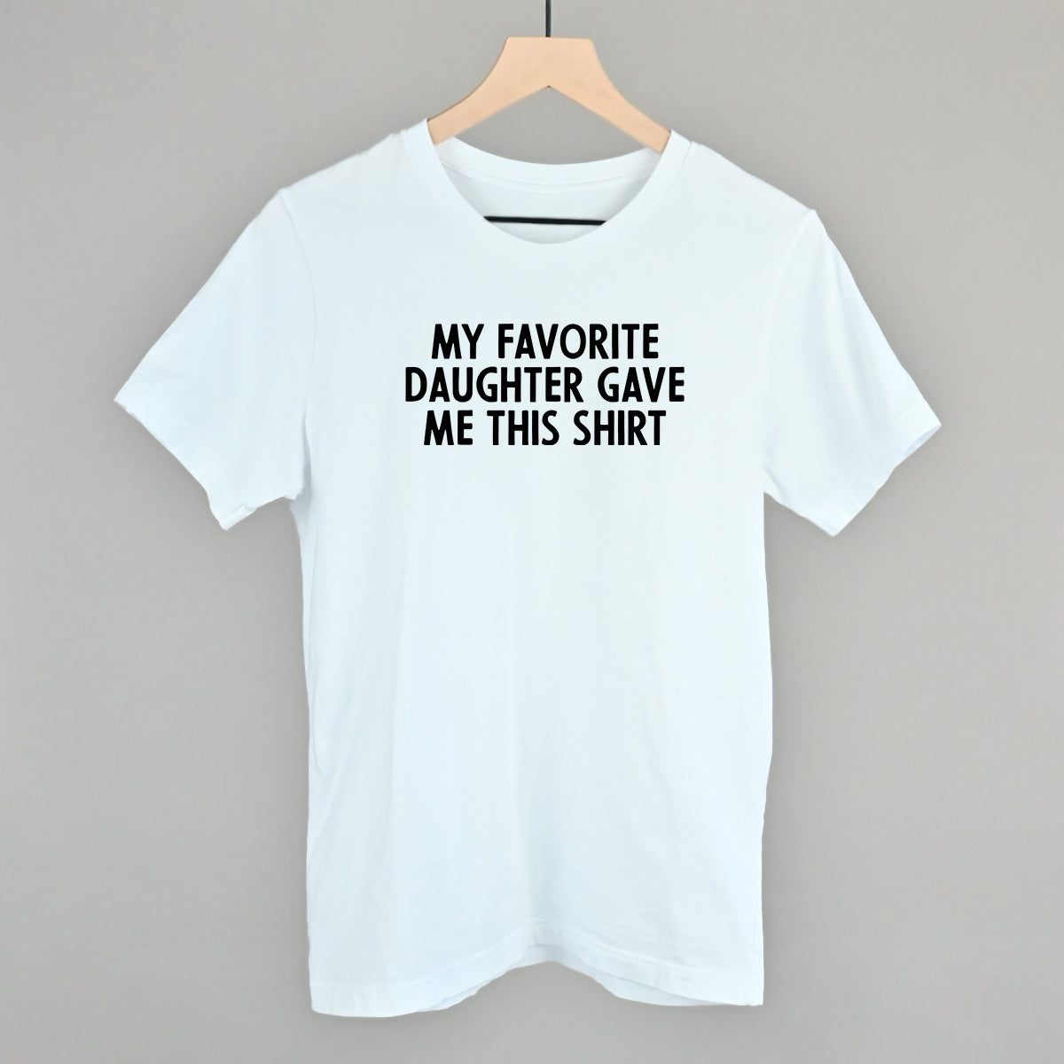 My Favorite Daughter Gave Me This Shirt