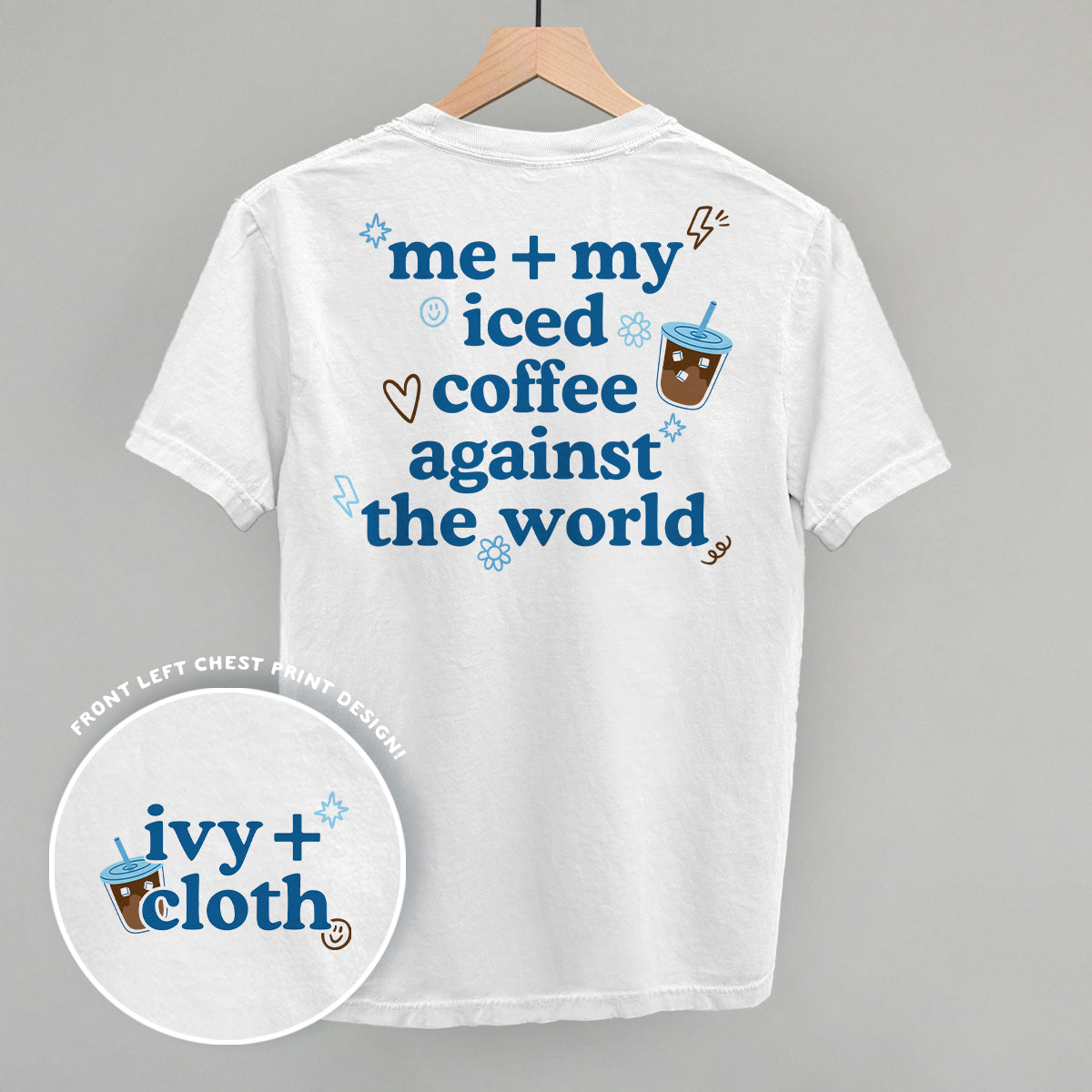 Me + My Iced Coffee Against The World (Back Print)