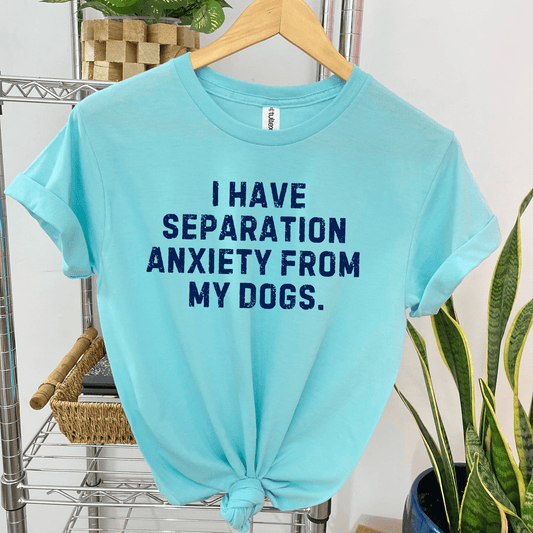 I Have Separation Anxiety From My Dogs Graphic Tee