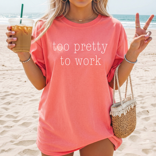 *Too Pretty To Work Tee